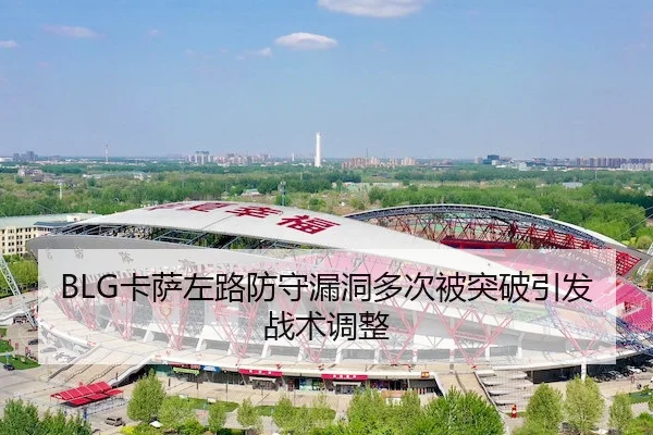 BLG卡萨左路防守漏洞多次被突破引发战术调整（PG）